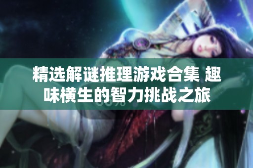 精选解谜推理游戏合集 趣味横生的智力挑战之旅