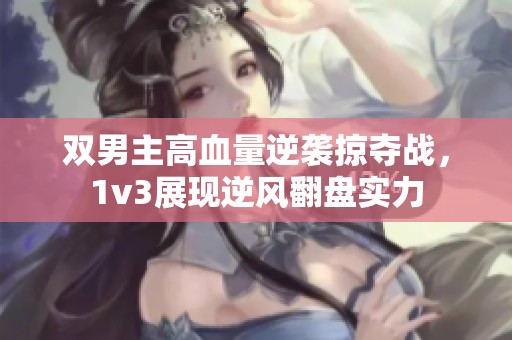 双男主高血量逆袭掠夺战，1v3展现逆风翻盘实力