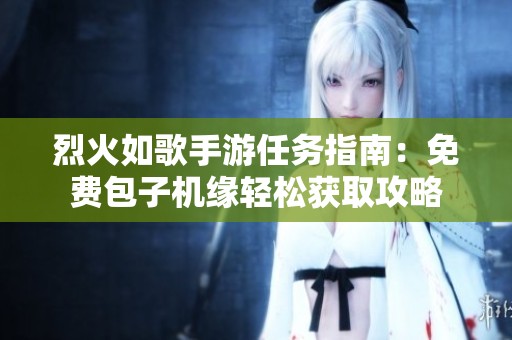 烈火如歌手游任务指南：免费包子机缘轻松获取攻略