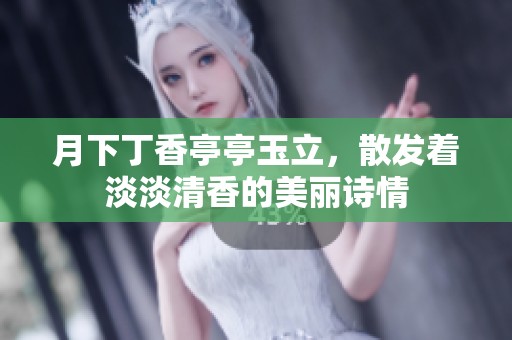 月下丁香亭亭玉立，散发着淡淡清香的美丽诗情