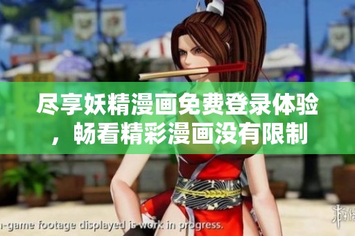 尽享妖精漫画免费登录体验，畅看精彩漫画没有限制