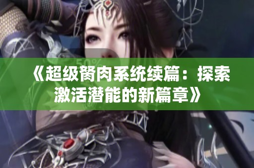 《超级胬肉系统续篇：探索激活潜能的新篇章》