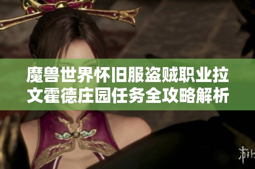 魔兽世界怀旧服盗贼职业拉文霍德庄园任务全攻略解析