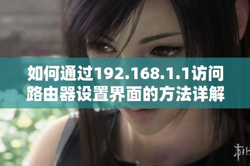 如何通过192.168.1.1访问路由器设置界面的方法详解