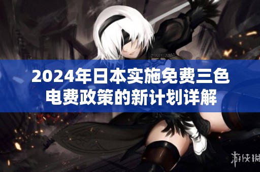 2024年日本实施免费三色电费政策的新计划详解