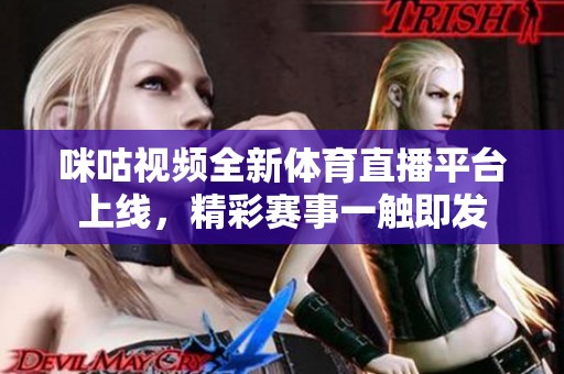 咪咕视频全新体育直播平台上线，精彩赛事一触即发