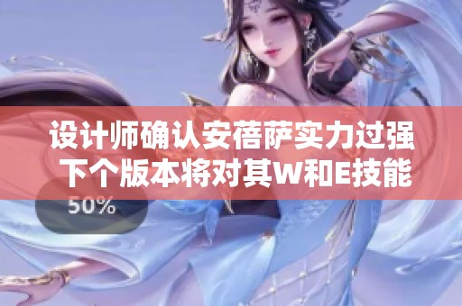 设计师确认安蓓萨实力过强 下个版本将对其W和E技能进行削弱