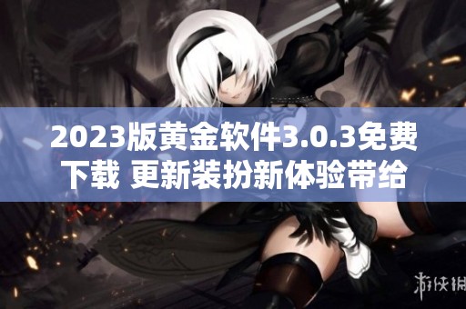 2023版黄金软件3.0.3免费下载 更新装扮新体验带给你