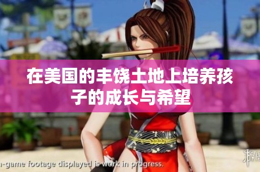 在美国的丰饶土地上培养孩子的成长与希望