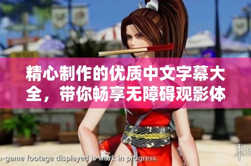 精心制作的优质中文字幕大全，带你畅享无障碍观影体验