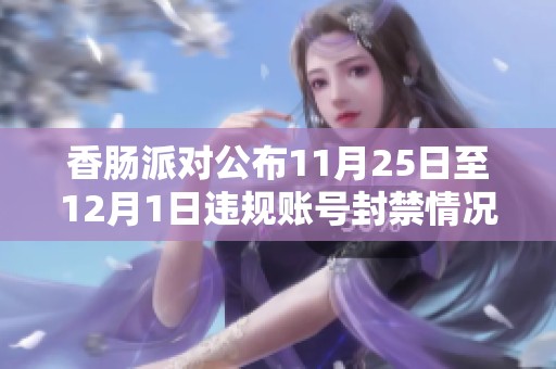 香肠派对公布11月25日至12月1日违规账号封禁情况