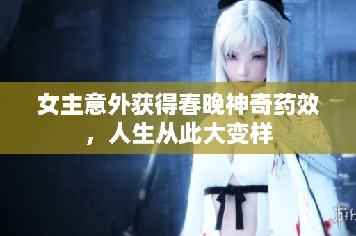 女主意外获得春晚神奇药效，人生从此大变样