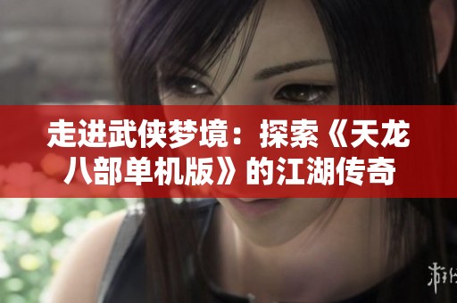 走进武侠梦境：探索《天龙八部单机版》的江湖传奇