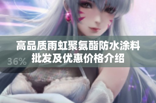 高品质雨虹聚氨酯防水涂料批发及优惠价格介绍