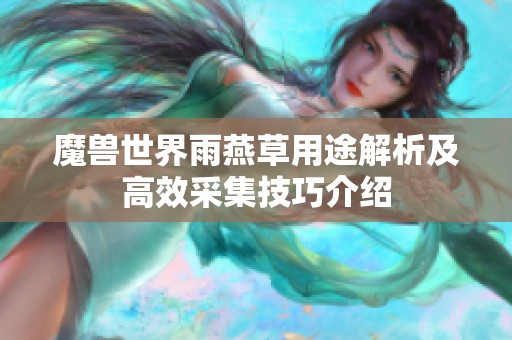 魔兽世界雨燕草用途解析及高效采集技巧介绍