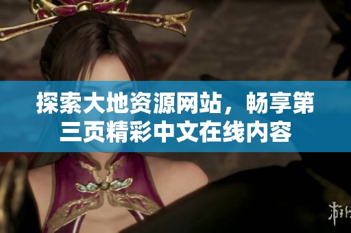 探索大地资源网站，畅享第三页精彩中文在线内容