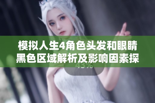 模拟人生4角色头发和眼睛黑色区域解析及影响因素探讨