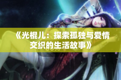 《光棍儿：探索孤独与爱情交织的生活故事》