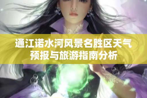 通江诺水河风景名胜区天气预报与旅游指南分析
