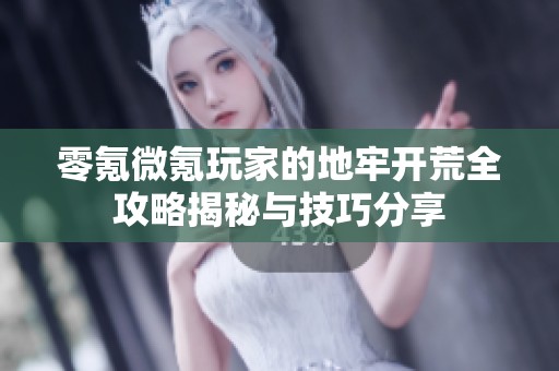 零氪微氪玩家的地牢开荒全攻略揭秘与技巧分享