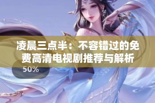 凌晨三点半：不容错过的免费高清电视剧推荐与解析
