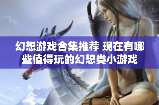 幻想游戏合集推荐 现在有哪些值得玩的幻想类小游戏