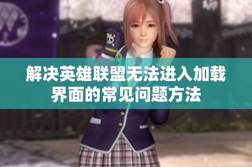 解决英雄联盟无法进入加载界面的常见问题方法