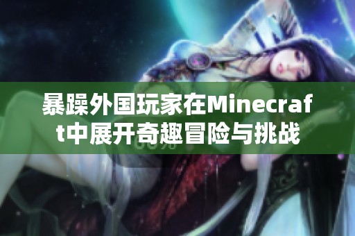 暴躁外国玩家在Minecraft中展开奇趣冒险与挑战