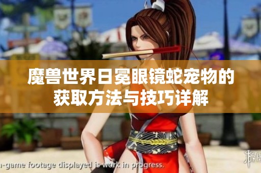 魔兽世界日冕眼镜蛇宠物的获取方法与技巧详解