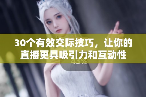 30个有效交际技巧，让你的直播更具吸引力和互动性