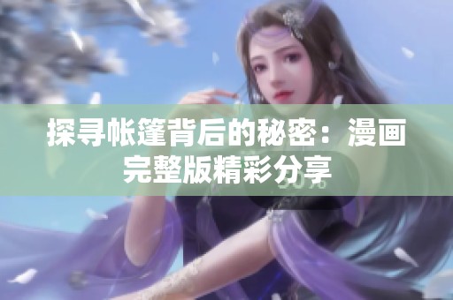 探寻帐篷背后的秘密：漫画完整版精彩分享