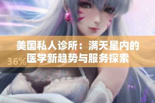美国私人诊所：满天星内的医学新趋势与服务探索