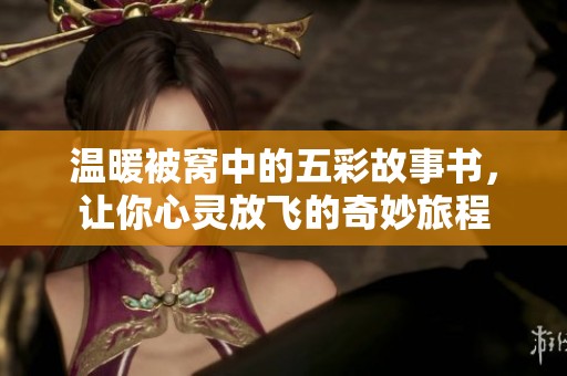 温暖被窝中的五彩故事书，让你心灵放飞的奇妙旅程