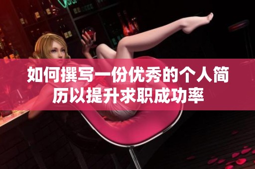 如何撰写一份优秀的个人简历以提升求职成功率