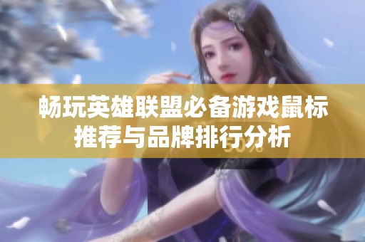 畅玩英雄联盟必备游戏鼠标推荐与品牌排行分析