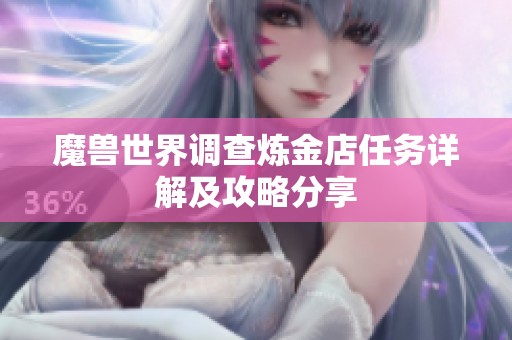 魔兽世界调查炼金店任务详解及攻略分享