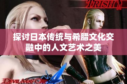 探讨日本传统与希腊文化交融中的人文艺术之美