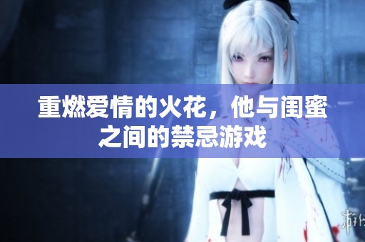 重燃爱情的火花，他与闺蜜之间的禁忌游戏