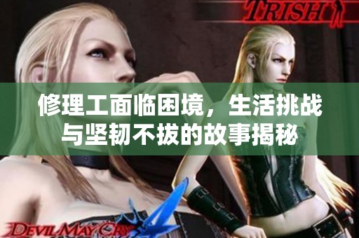 修理工面临困境，生活挑战与坚韧不拔的故事揭秘