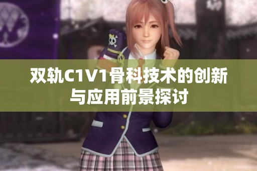 双轨C1V1骨科技术的创新与应用前景探讨