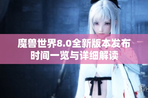 魔兽世界8.0全新版本发布时间一览与详细解读
