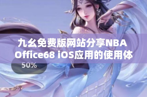 九幺免费版网站分享NBA Office68 iOS应用的使用体验与解析