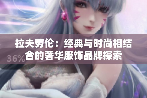 拉夫劳伦：经典与时尚相结合的奢华服饰品牌探索