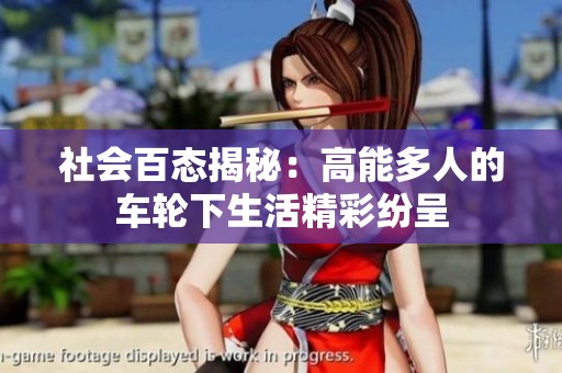 社会百态揭秘：高能多人的车轮下生活精彩纷呈