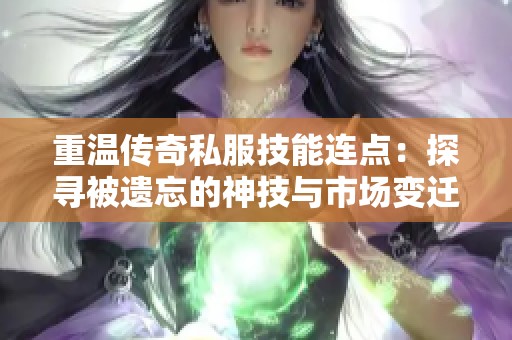 重温传奇私服技能连点：探寻被遗忘的神技与市场变迁真相