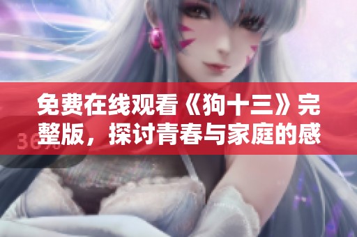 免费在线观看《狗十三》完整版，探讨青春与家庭的感人故事