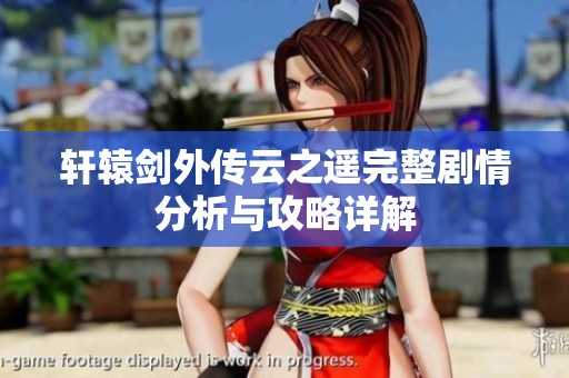 轩辕剑外传云之遥完整剧情分析与攻略详解