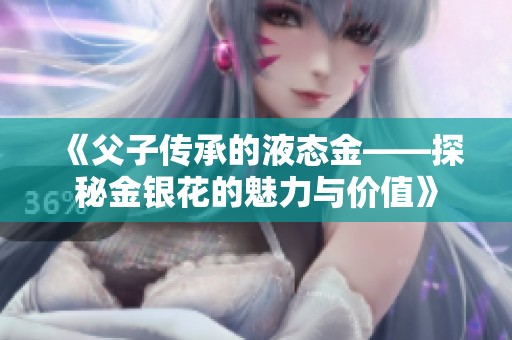 《父子传承的液态金——探秘金银花的魅力与价值》