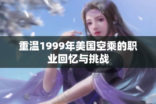 重温1999年美国空乘的职业回忆与挑战