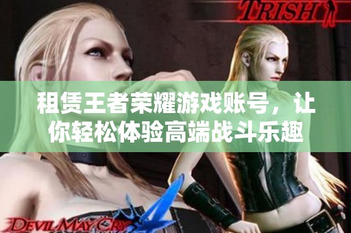 租赁王者荣耀游戏账号，让你轻松体验高端战斗乐趣